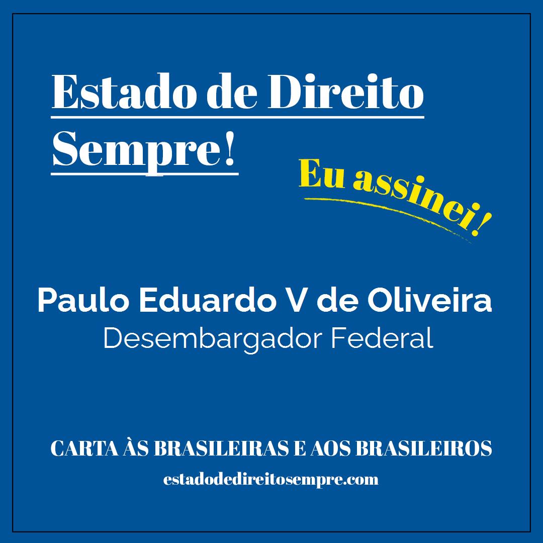 Paulo Eduardo V de Oliveira - Desembargador Federal. Carta às brasileiras e aos brasileiros. Eu assinei!