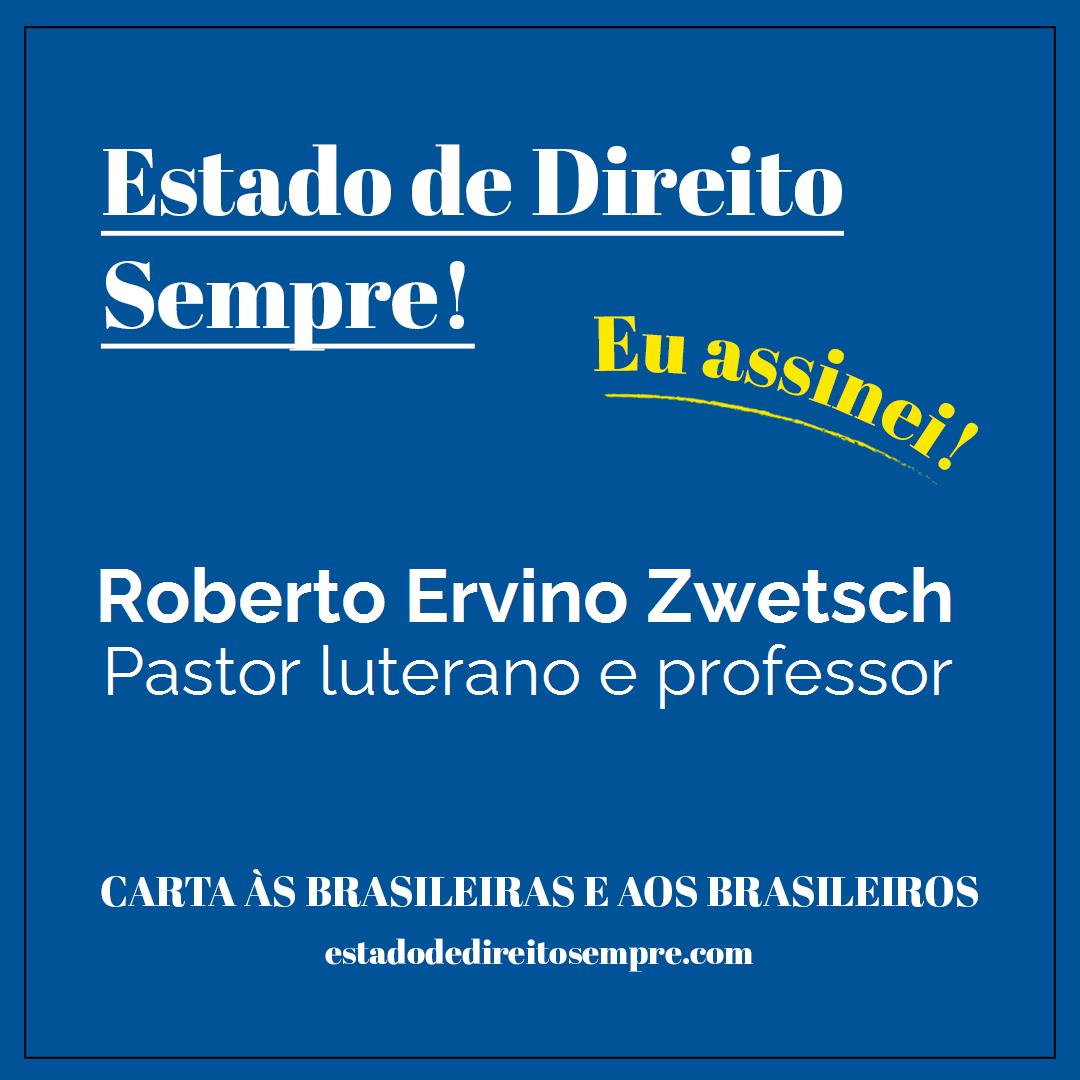 Roberto Ervino Zwetsch - Pastor luterano e professor. Carta às brasileiras e aos brasileiros. Eu assinei!