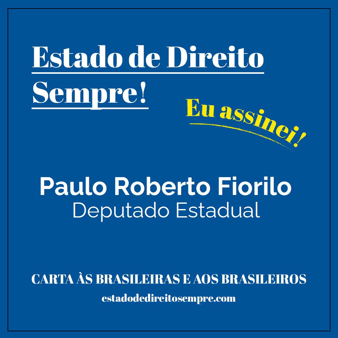 Paulo Roberto Fiorilo - Deputado Estadual. Carta às brasileiras e aos brasileiros. Eu assinei!