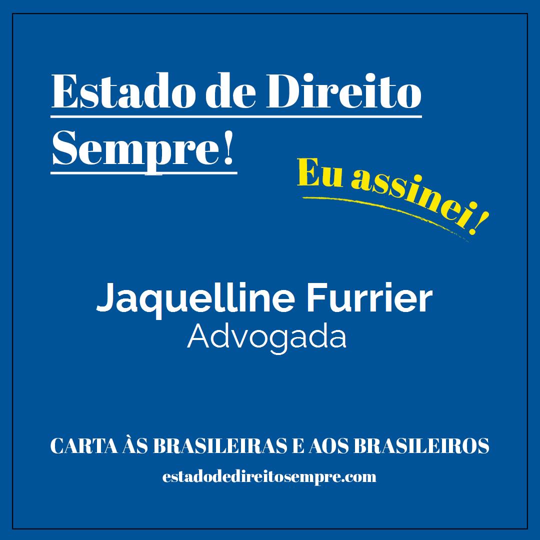 Jaquelline Furrier - Advogada. Carta às brasileiras e aos brasileiros. Eu assinei!