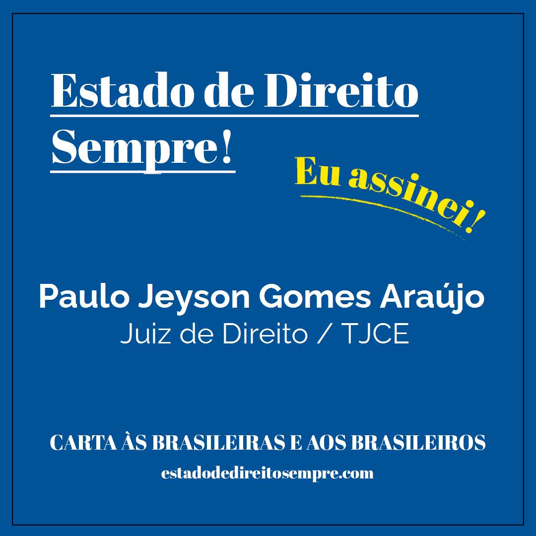Paulo Jeyson Gomes Araújo - Juiz de Direito / TJCE. Carta às brasileiras e aos brasileiros. Eu assinei!