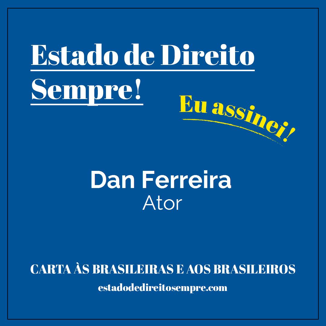 Dan Ferreira - Ator. Carta às brasileiras e aos brasileiros. Eu assinei!