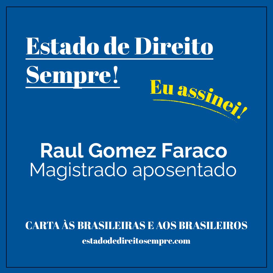 Raul Gomez Faraco - Magistrado aposentado. Carta às brasileiras e aos brasileiros. Eu assinei!