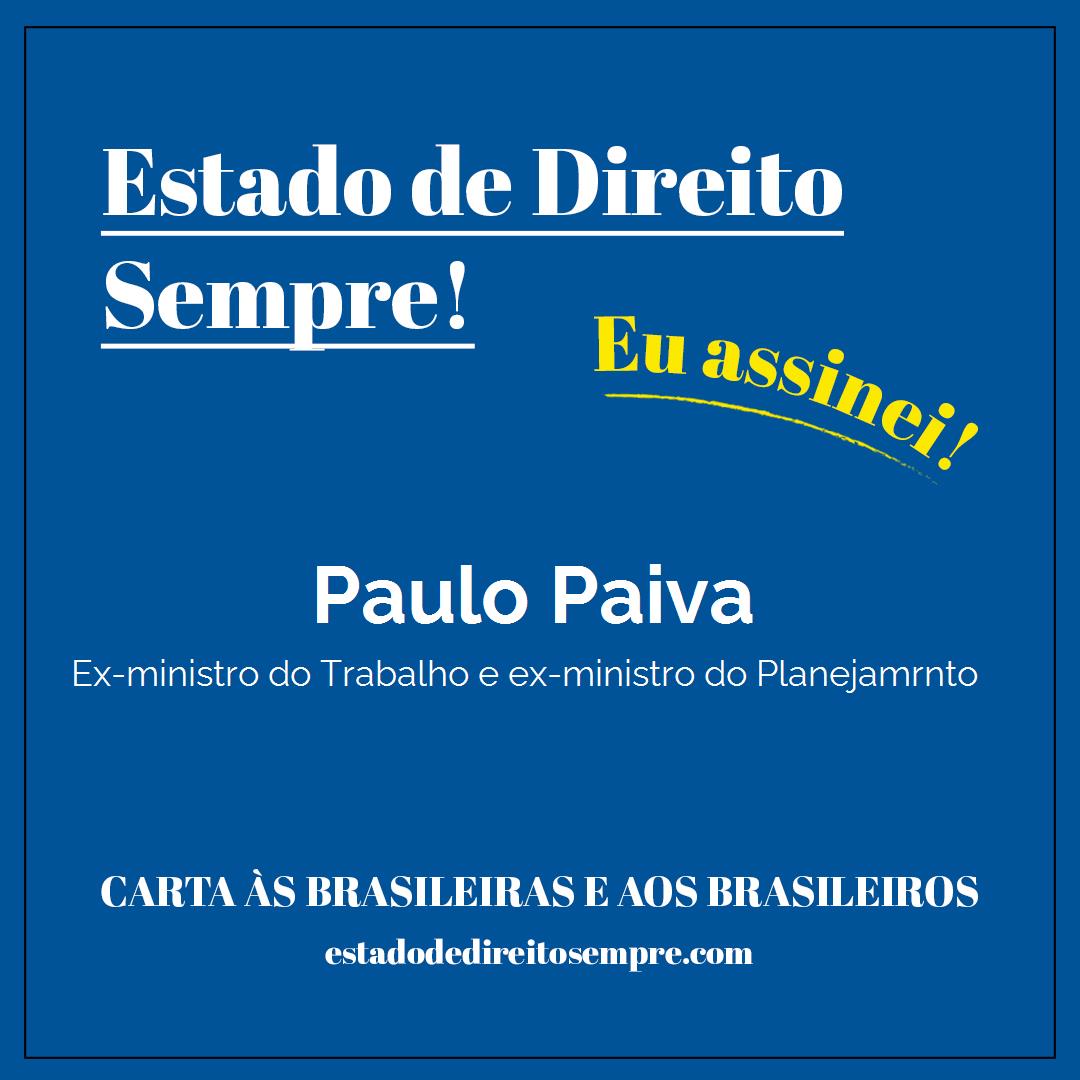 Paulo Paiva - Ex-ministro do Trabalho e ex-ministro do Planejamrnto. Carta às brasileiras e aos brasileiros. Eu assinei!