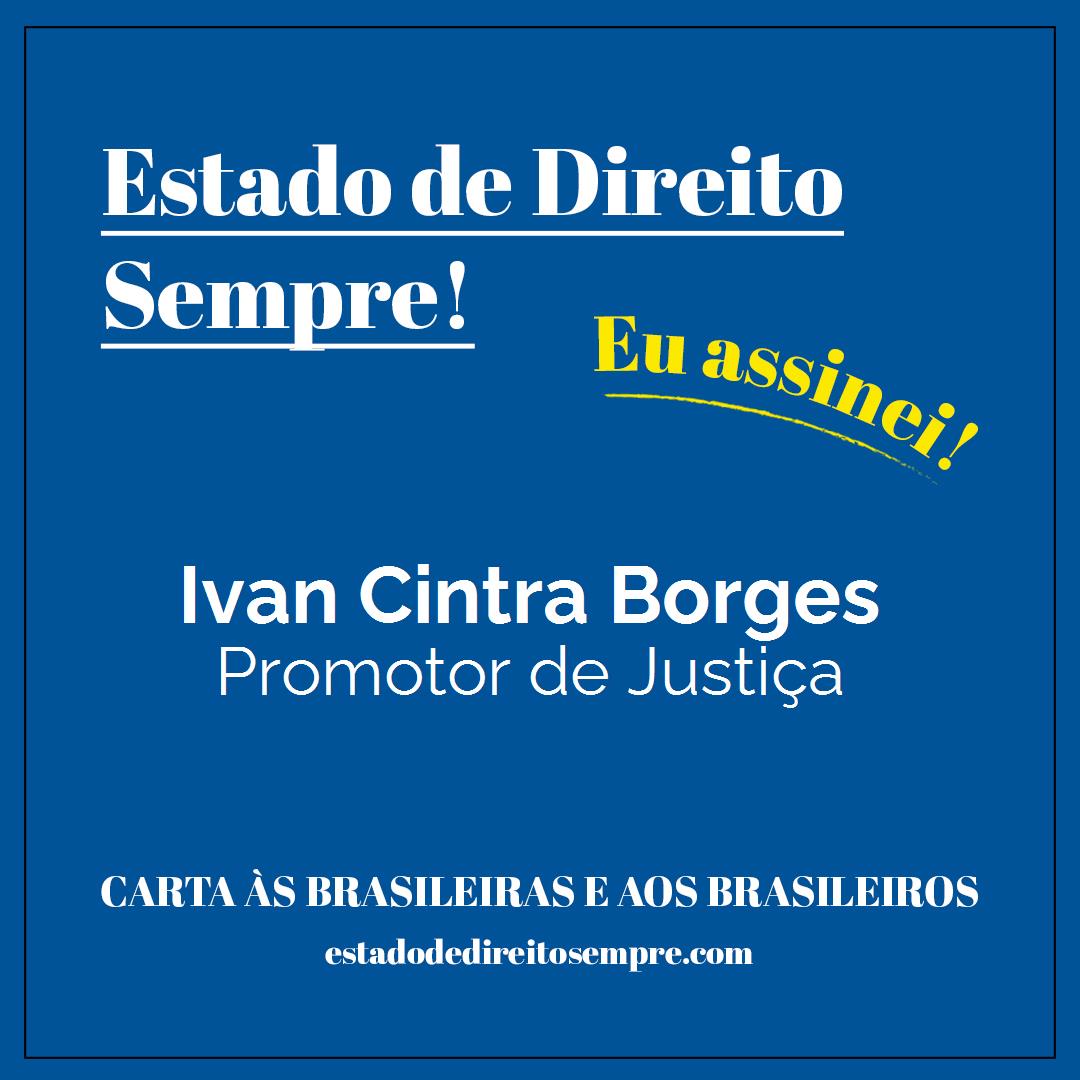 Ivan Cintra Borges - Promotor de Justiça. Carta às brasileiras e aos brasileiros. Eu assinei!