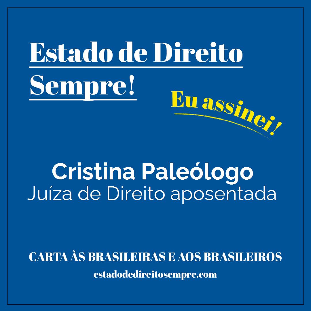 Cristina Paleólogo - Juíza de Direito aposentada. Carta às brasileiras e aos brasileiros. Eu assinei!