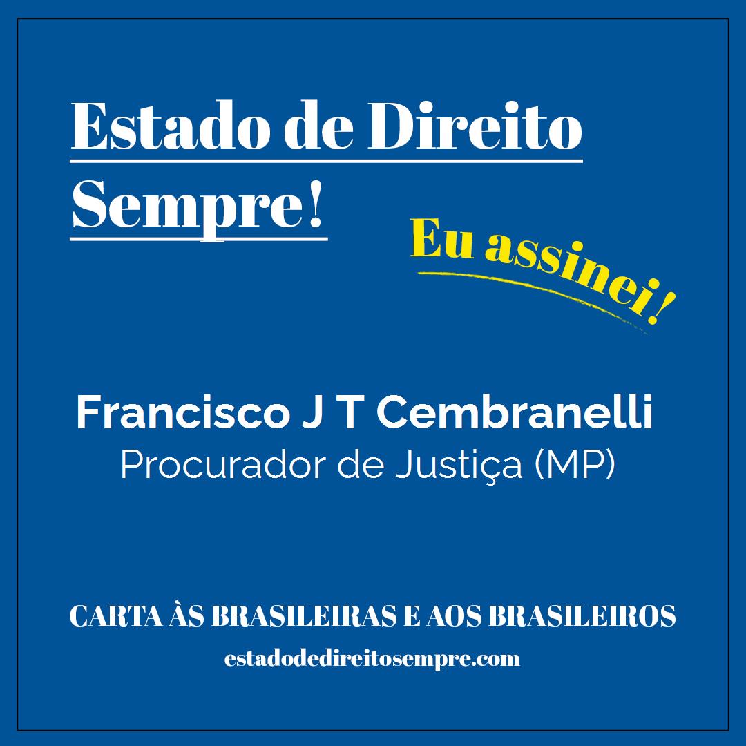 Francisco J T Cembranelli - Procurador de Justiça (MP). Carta às brasileiras e aos brasileiros. Eu assinei!
