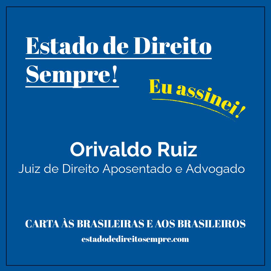 Orivaldo Ruiz - Juiz de Direito Aposentado e Advogado. Carta às brasileiras e aos brasileiros. Eu assinei!