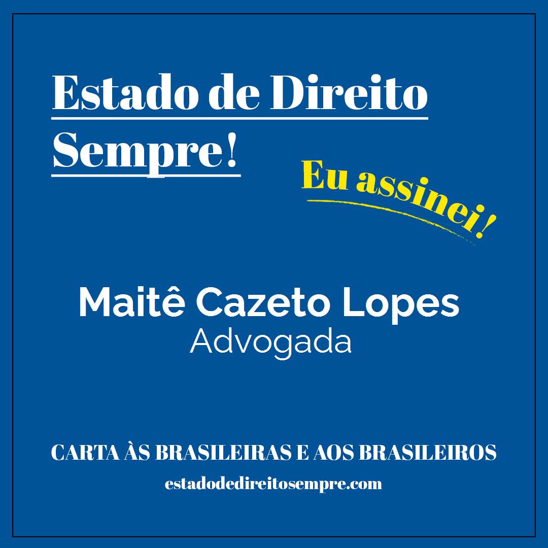 Maitê Cazeto Lopes - Advogada. Carta às brasileiras e aos brasileiros. Eu assinei!