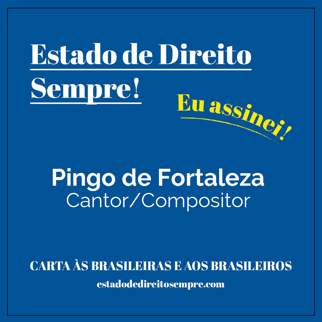 Pingo de Fortaleza - Cantor/Compositor. Carta às brasileiras e aos brasileiros. Eu assinei!