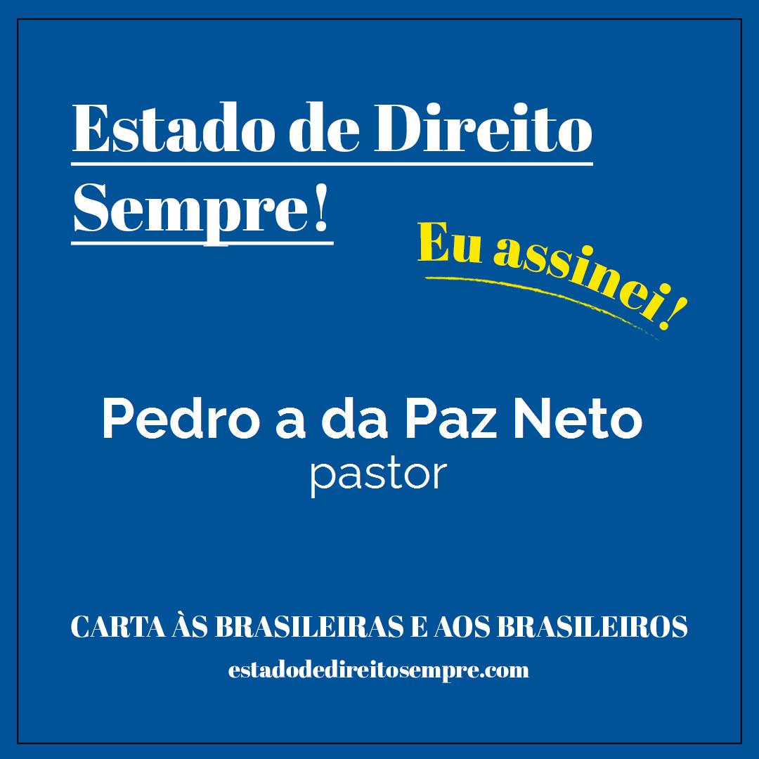 Pedro a da Paz Neto - pastor. Carta às brasileiras e aos brasileiros. Eu assinei!