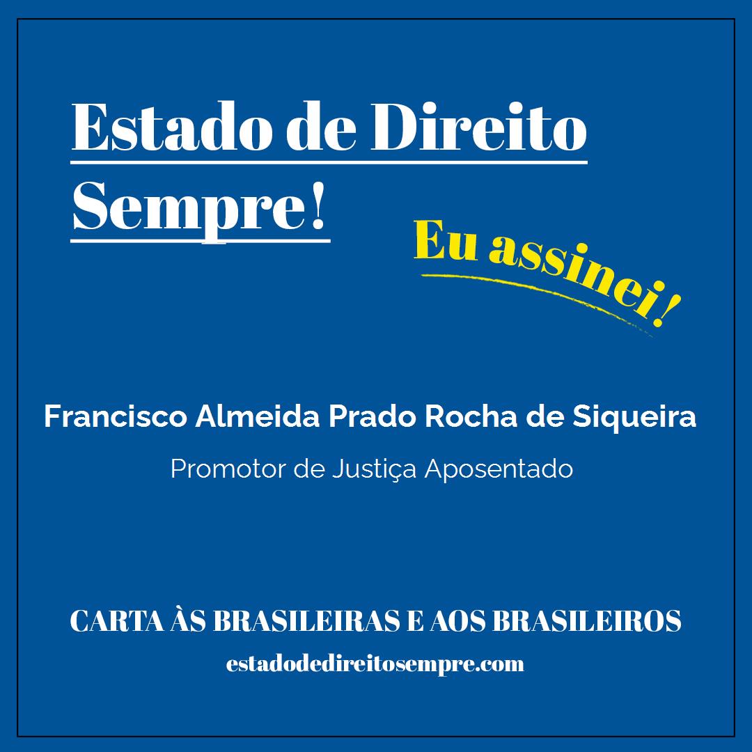 Francisco Almeida Prado Rocha de Siqueira - Promotor de Justiça Aposentado. Carta às brasileiras e aos brasileiros. Eu assinei!