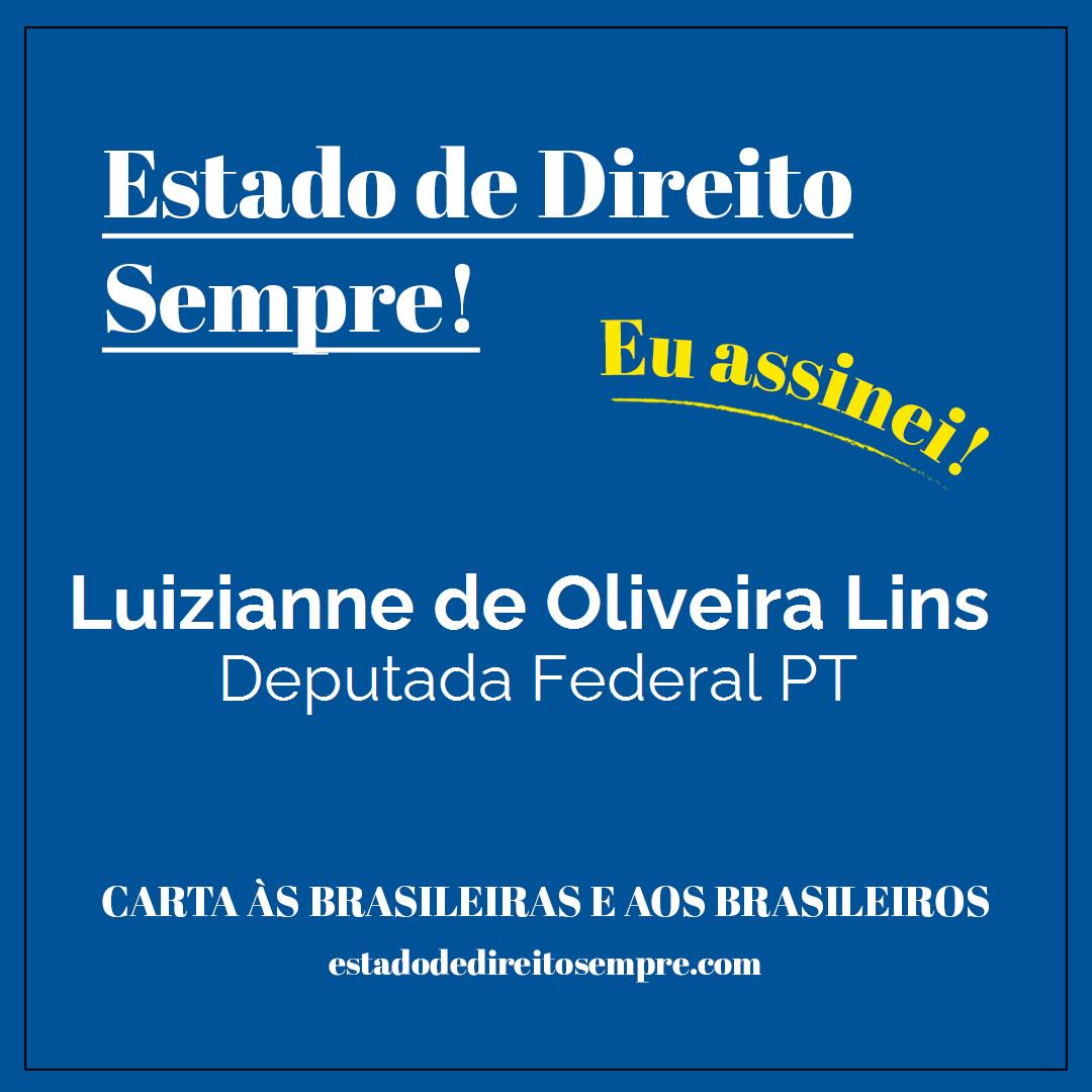 Luizianne de Oliveira Lins - Deputada Federal PT. Carta às brasileiras e aos brasileiros. Eu assinei!
