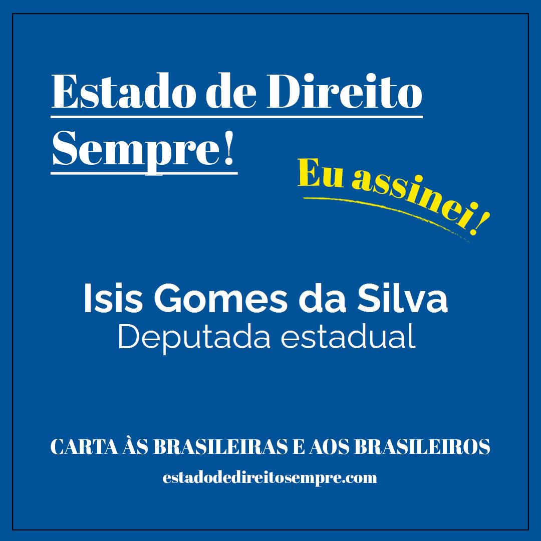 Isis Gomes da Silva - Deputada estadual. Carta às brasileiras e aos brasileiros. Eu assinei!