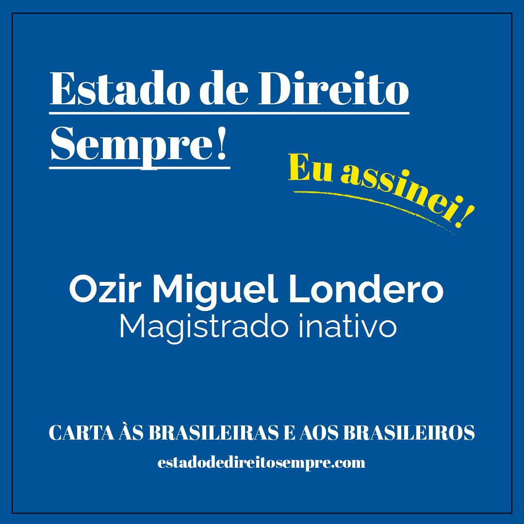 Ozir Miguel Londero - Magistrado inativo. Carta às brasileiras e aos brasileiros. Eu assinei!