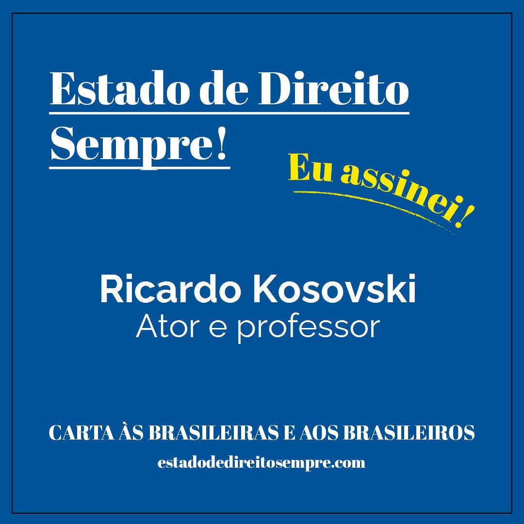 Ricardo Kosovski - Ator e professor. Carta às brasileiras e aos brasileiros. Eu assinei!