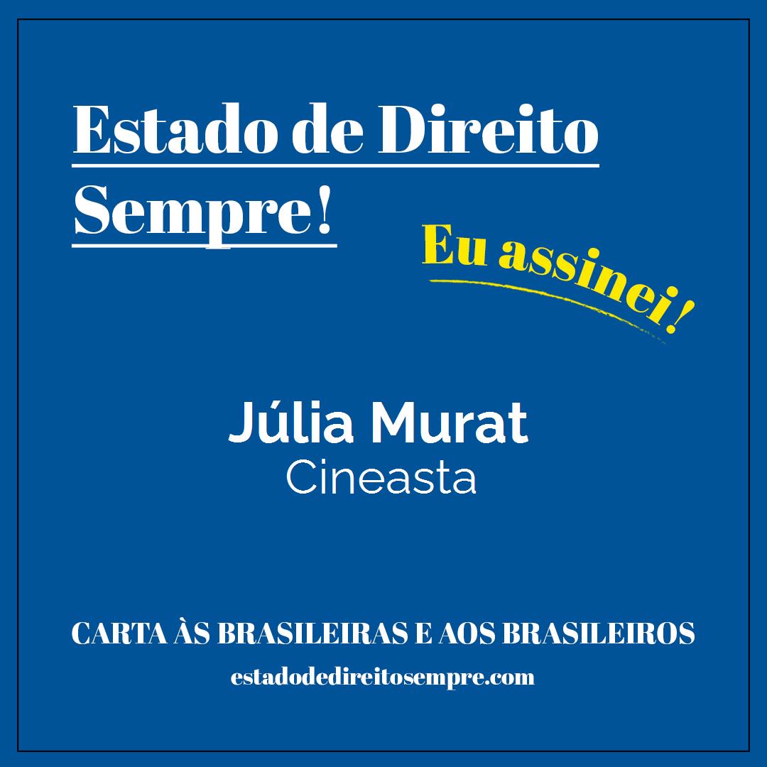 Júlia Murat - Cineasta. Carta às brasileiras e aos brasileiros. Eu assinei!