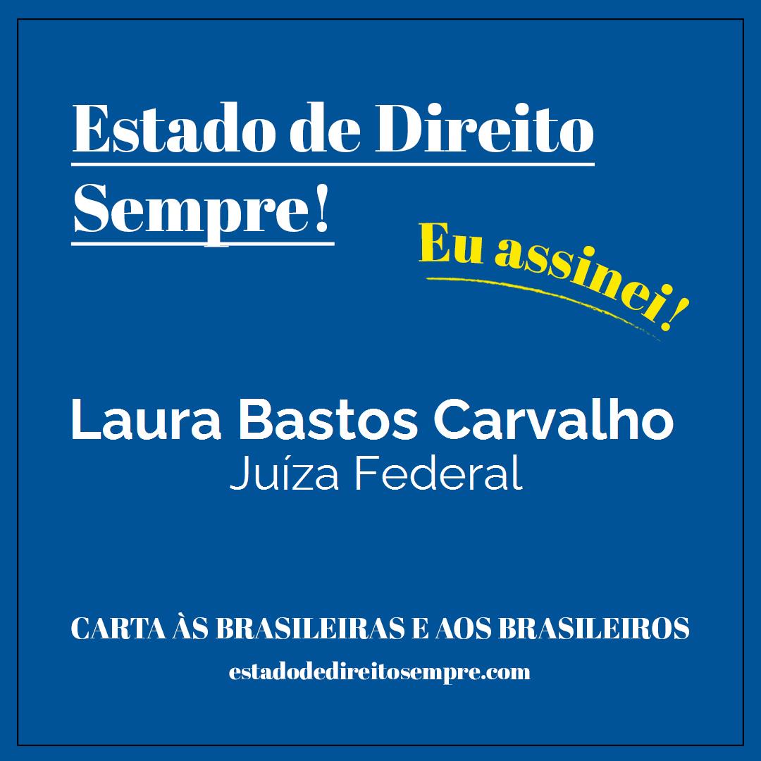 Laura Bastos Carvalho - Juíza Federal. Carta às brasileiras e aos brasileiros. Eu assinei!