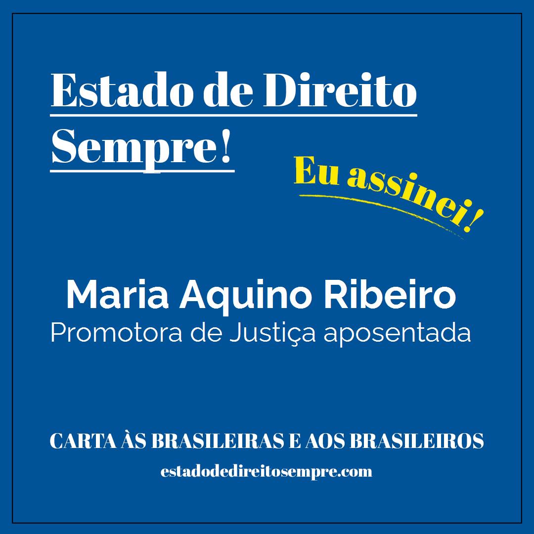 Maria Aquino Ribeiro - Promotora de Justiça aposentada. Carta às brasileiras e aos brasileiros. Eu assinei!