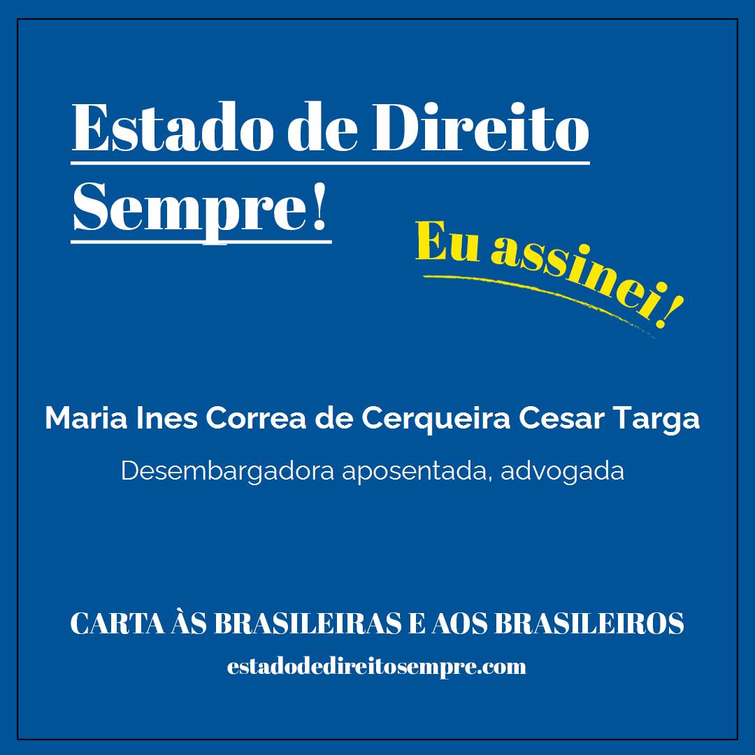 Maria Ines Correa de Cerqueira Cesar Targa - Desembargadora aposentada, advogada. Carta às brasileiras e aos brasileiros. Eu assinei!
