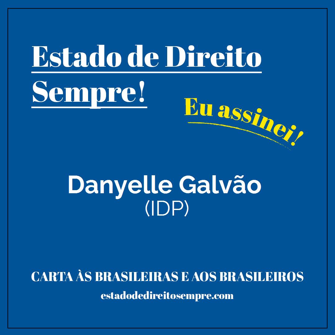 Danyelle Galvão - (IDP). Carta às brasileiras e aos brasileiros. Eu assinei!