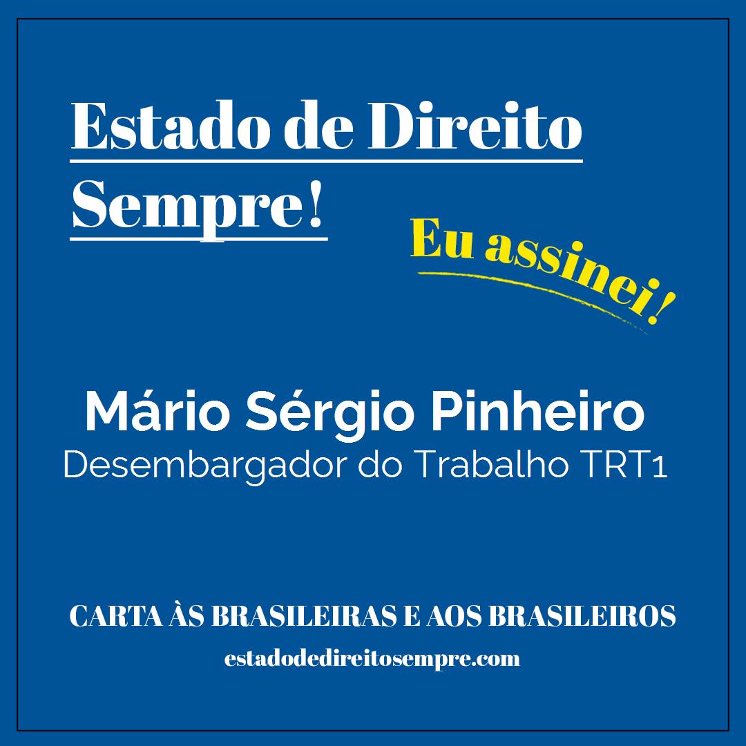 Mário Sérgio Pinheiro - Desembargador do Trabalho TRT1. Carta às brasileiras e aos brasileiros. Eu assinei!