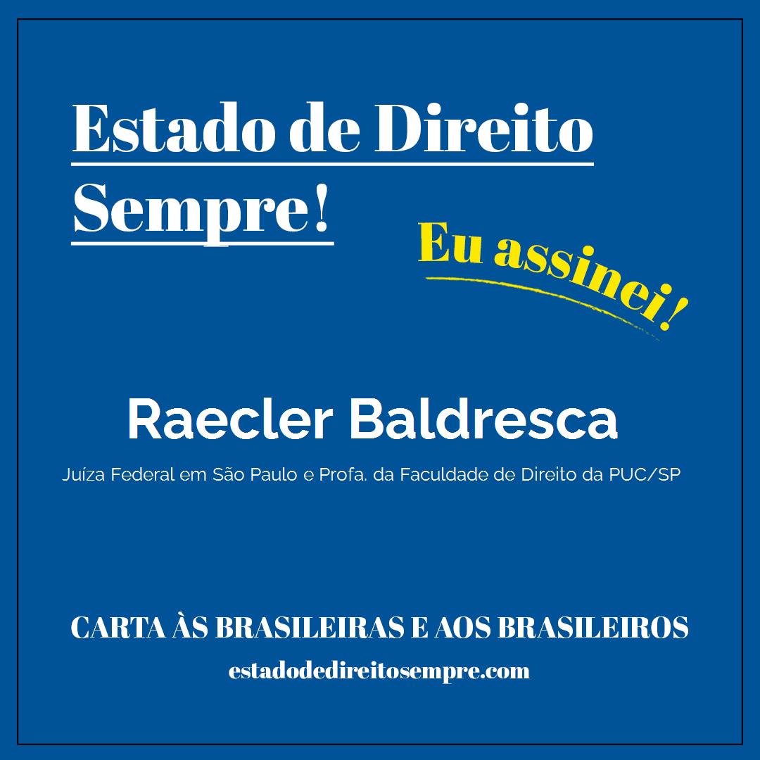 Raecler Baldresca - Juíza Federal em São Paulo e Profa. da Faculdade de Direito da PUC/SP. Carta às brasileiras e aos brasileiros. Eu assinei!