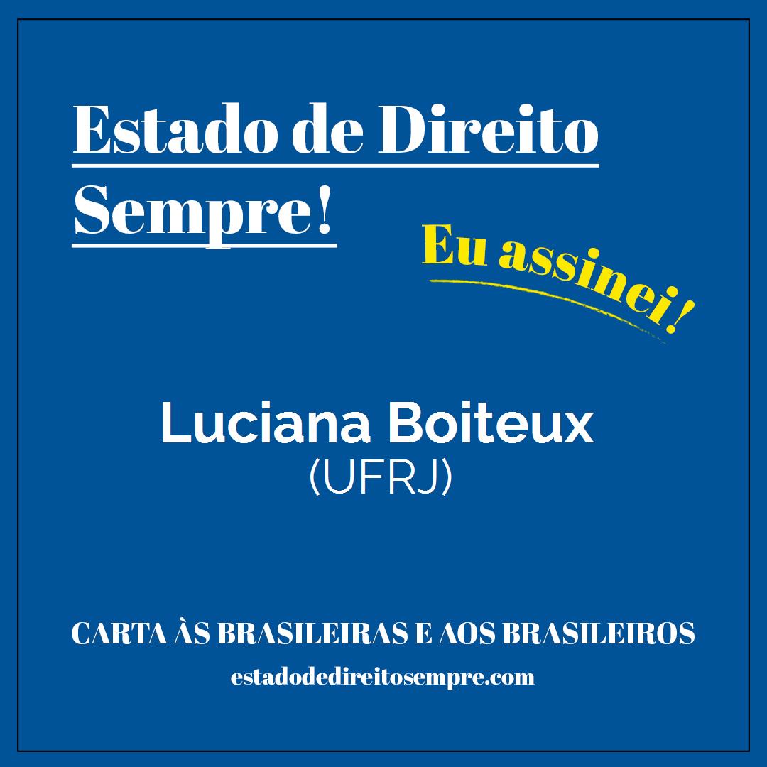 Luciana Boiteux - (UFRJ). Carta às brasileiras e aos brasileiros. Eu assinei!