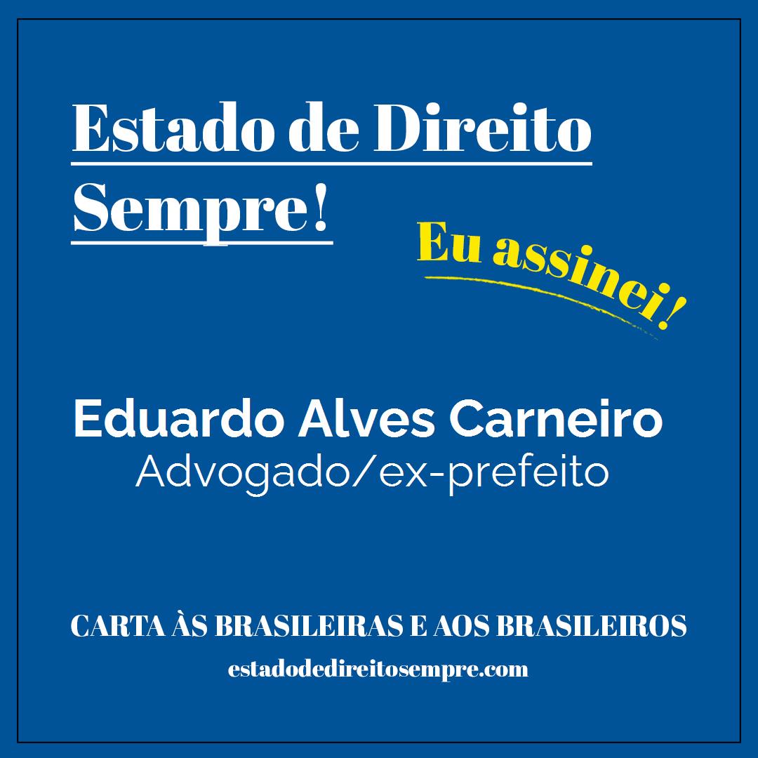 Eduardo Alves Carneiro - Advogado/ex-prefeito. Carta às brasileiras e aos brasileiros. Eu assinei!