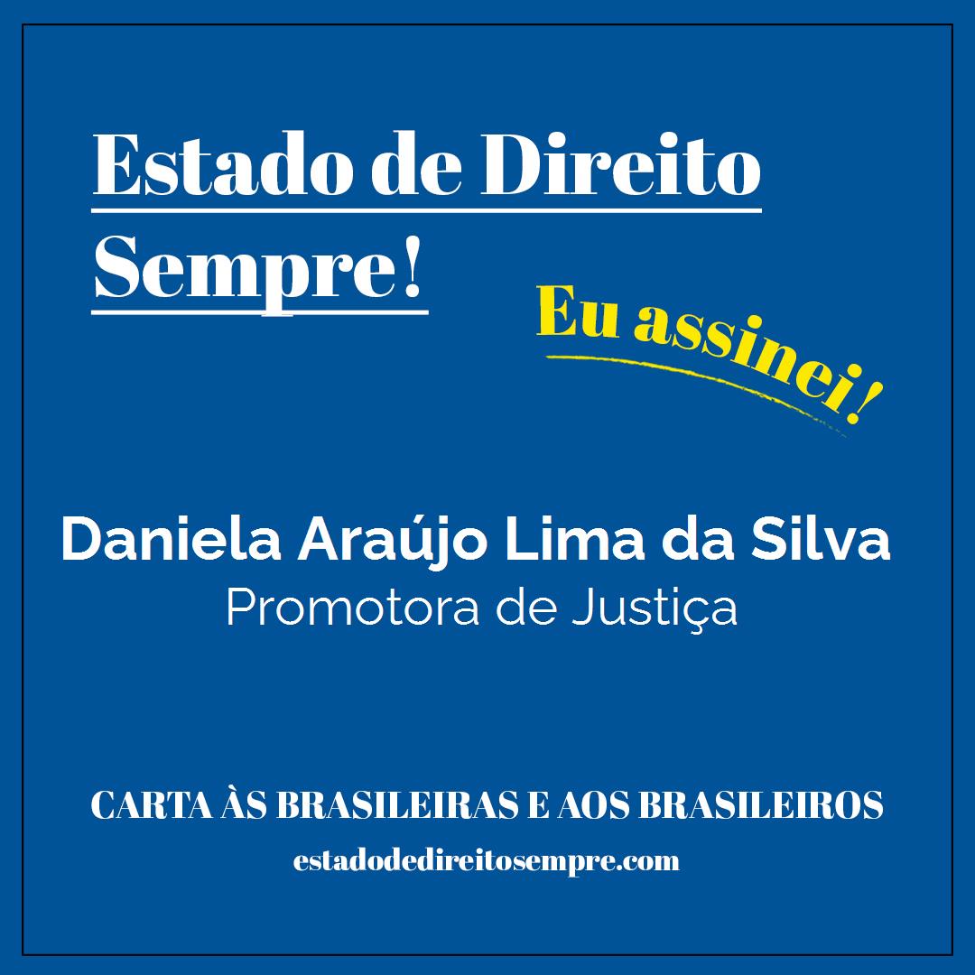 Daniela Araújo Lima da Silva - Promotora de Justiça. Carta às brasileiras e aos brasileiros. Eu assinei!