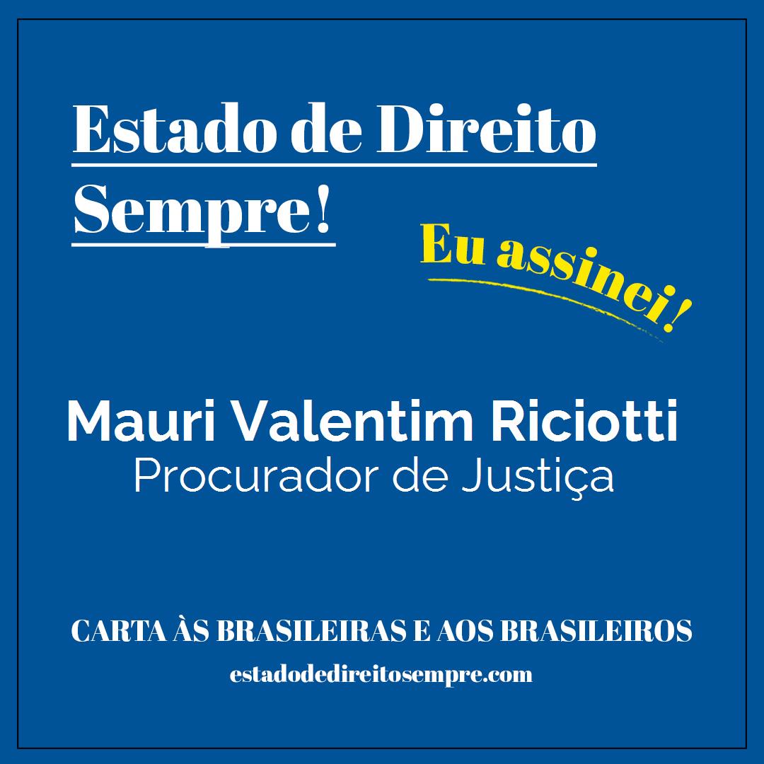 Mauri Valentim Riciotti - Procurador de Justiça. Carta às brasileiras e aos brasileiros. Eu assinei!