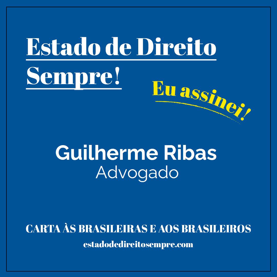 Guilherme Ribas - Advogado. Carta às brasileiras e aos brasileiros. Eu assinei!