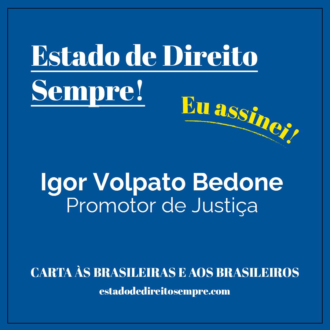 Igor Volpato Bedone - Promotor de Justiça. Carta às brasileiras e aos brasileiros. Eu assinei!