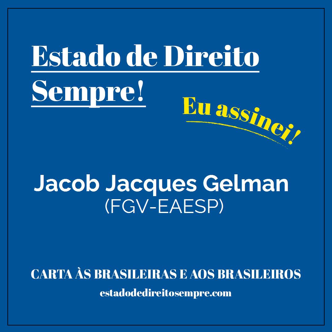 Jacob Jacques Gelman - (FGV-EAESP). Carta às brasileiras e aos brasileiros. Eu assinei!