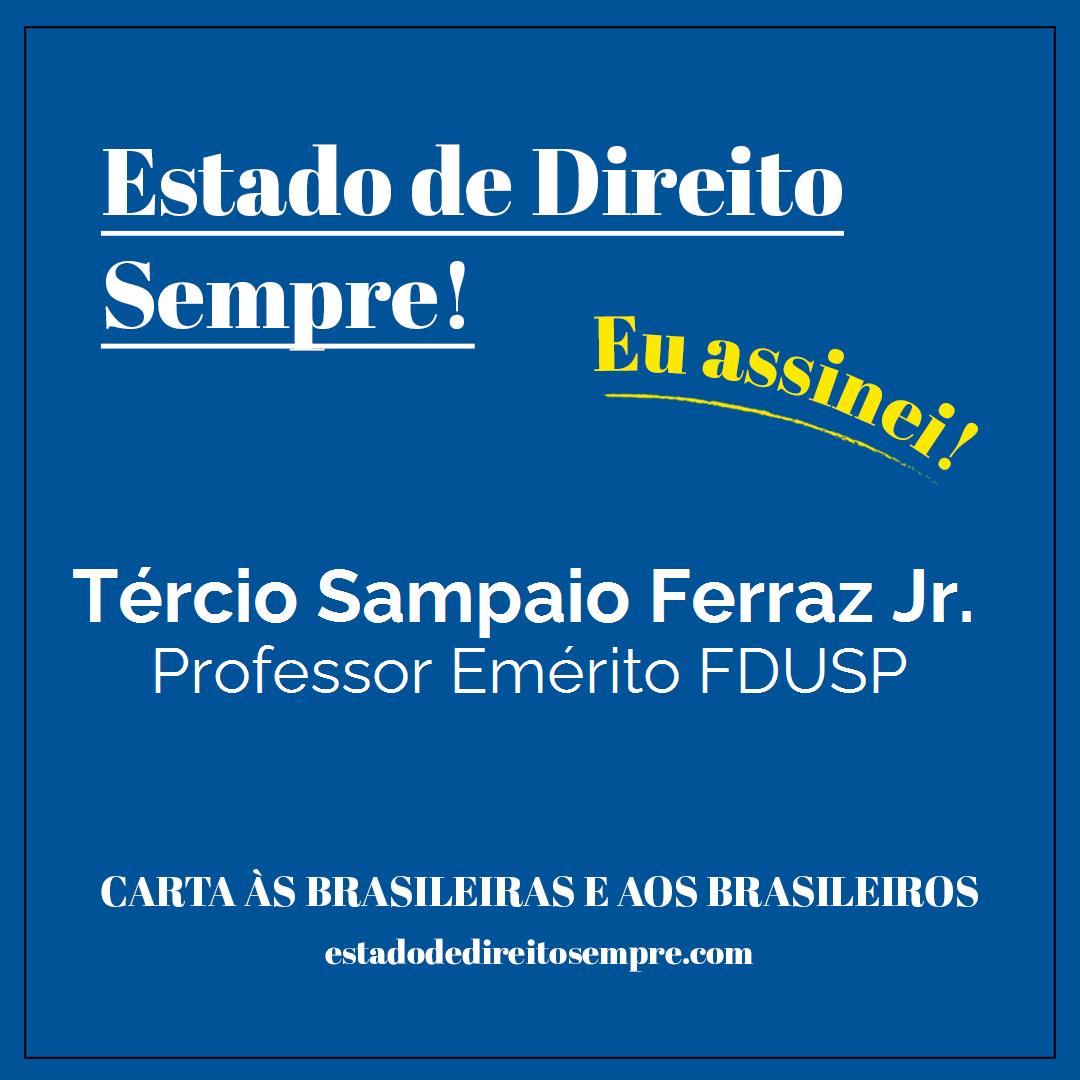 Tércio Sampaio Ferraz Jr. - Professor Emérito FDUSP. Carta às brasileiras e aos brasileiros. Eu assinei!