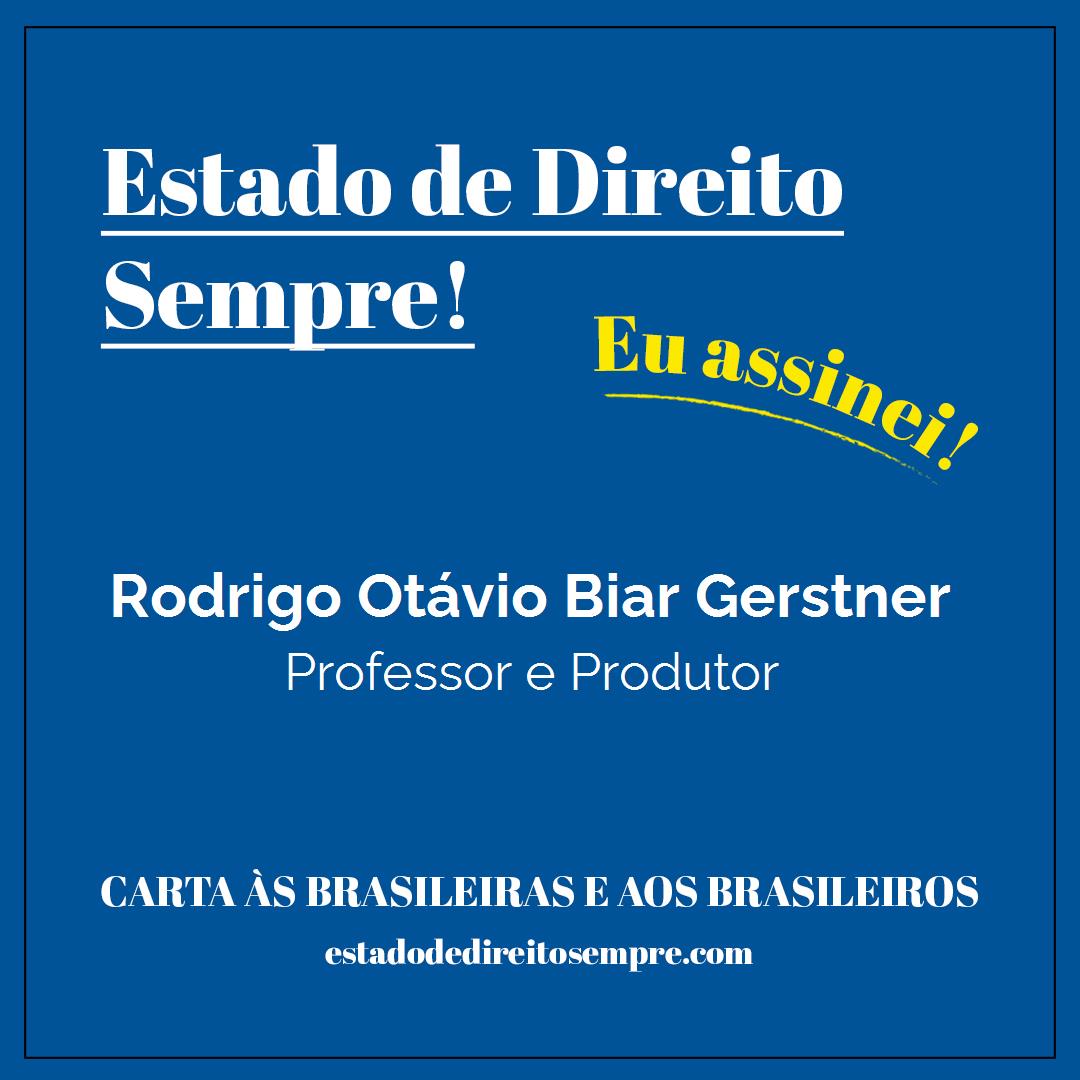 Rodrigo Otávio Biar Gerstner - Professor e Produtor. Carta às brasileiras e aos brasileiros. Eu assinei!