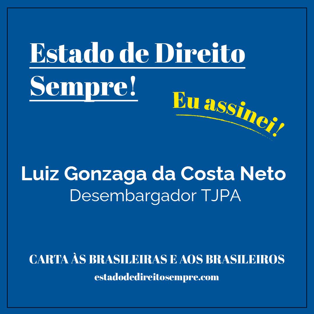 Luiz Gonzaga da Costa Neto - Desembargador TJPA. Carta às brasileiras e aos brasileiros. Eu assinei!