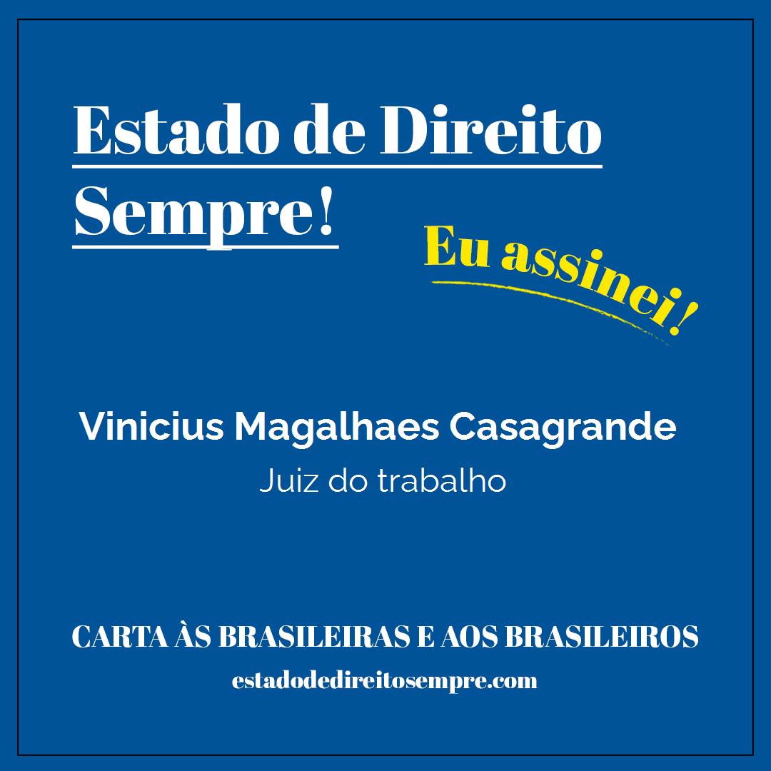 Vinicius Magalhaes Casagrande - Juiz do trabalho. Carta às brasileiras e aos brasileiros. Eu assinei!