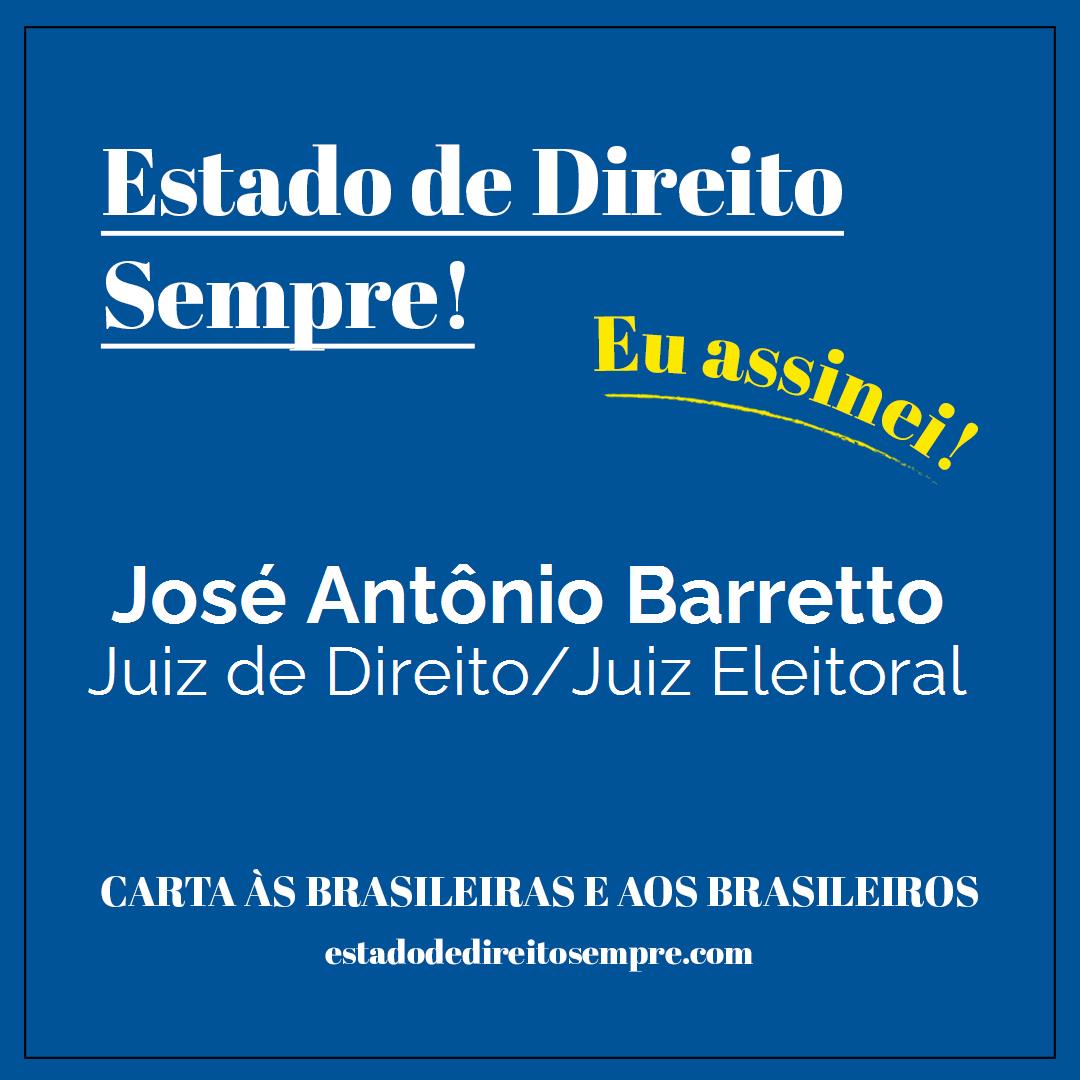 José Antônio Barretto - Juiz de Direito/Juiz Eleitoral. Carta às brasileiras e aos brasileiros. Eu assinei!