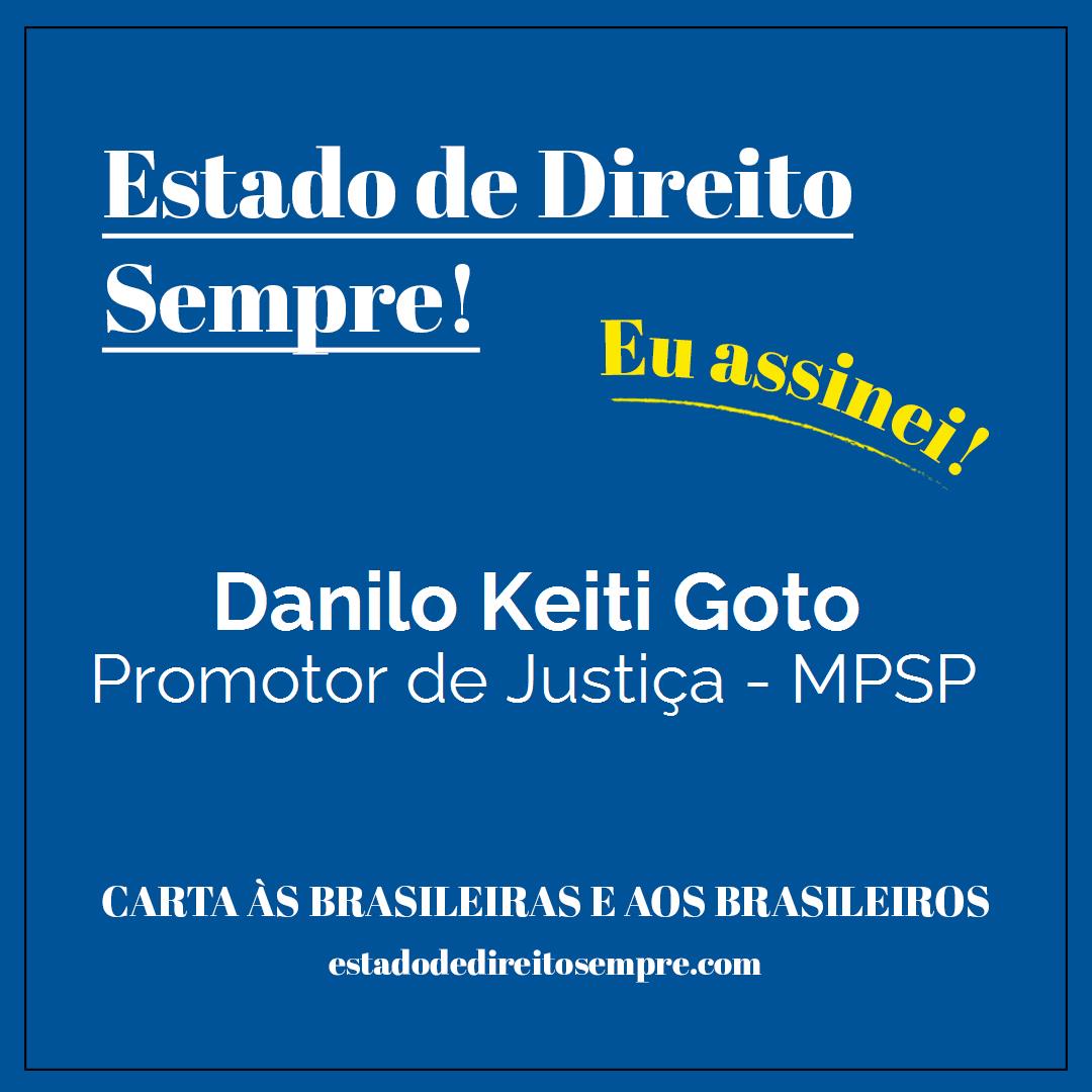 Danilo Keiti Goto - Promotor de Justiça - MPSP. Carta às brasileiras e aos brasileiros. Eu assinei!