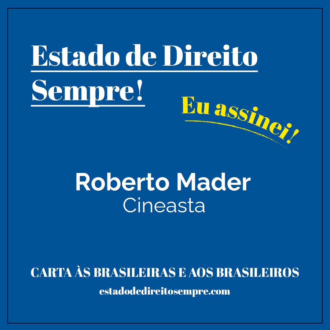 Roberto Mader - Cineasta. Carta às brasileiras e aos brasileiros. Eu assinei!