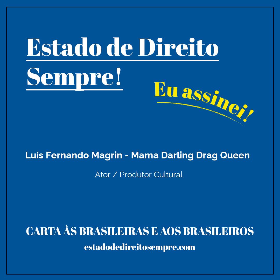 Luís Fernando Magrin - Mama Darling Drag Queen - Ator / Produtor Cultural. Carta às brasileiras e aos brasileiros. Eu assinei!