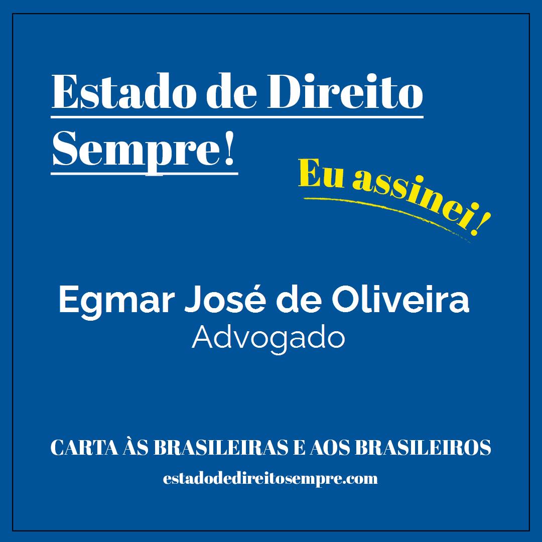 Egmar José de Oliveira - Advogado. Carta às brasileiras e aos brasileiros. Eu assinei!
