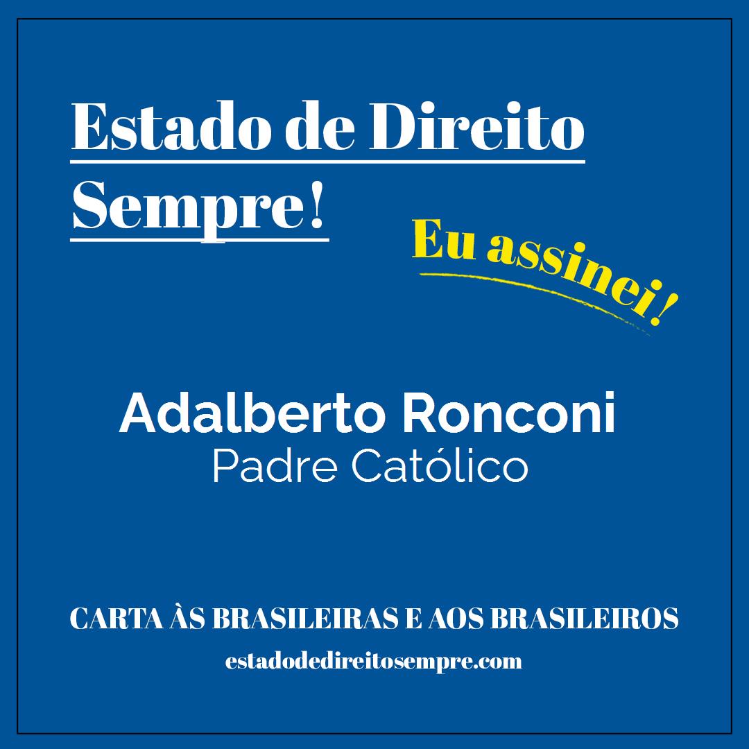 Adalberto Ronconi - Padre Católico. Carta às brasileiras e aos brasileiros. Eu assinei!