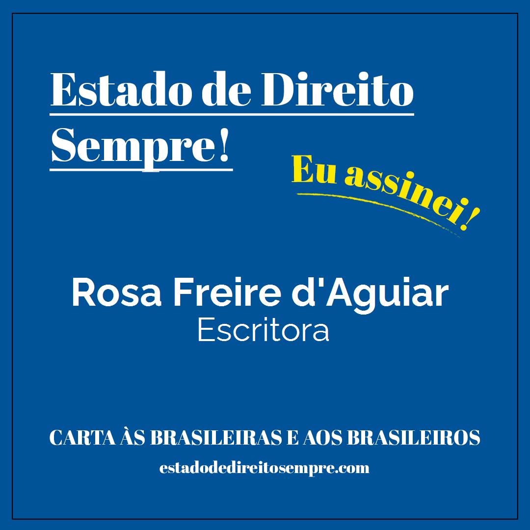 Rosa Freire d'Aguiar - Escritora. Carta às brasileiras e aos brasileiros. Eu assinei!