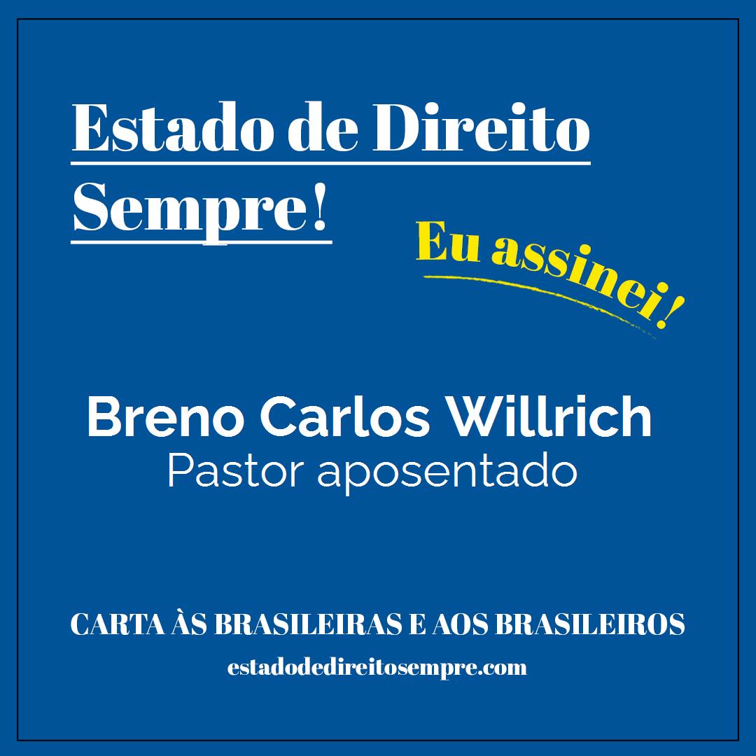 Breno Carlos Willrich - Pastor aposentado. Carta às brasileiras e aos brasileiros. Eu assinei!