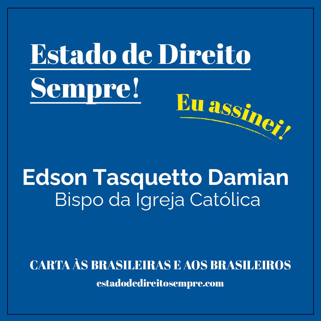 Edson Tasquetto Damian - Bispo da Igreja Católica. Carta às brasileiras e aos brasileiros. Eu assinei!
