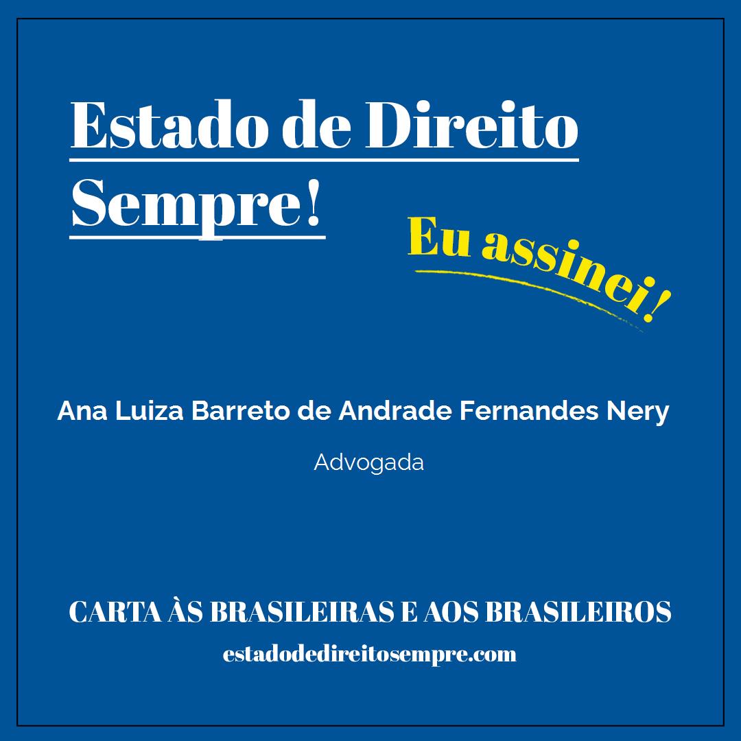 Ana Luiza Barreto de Andrade Fernandes Nery - Advogada. Carta às brasileiras e aos brasileiros. Eu assinei!