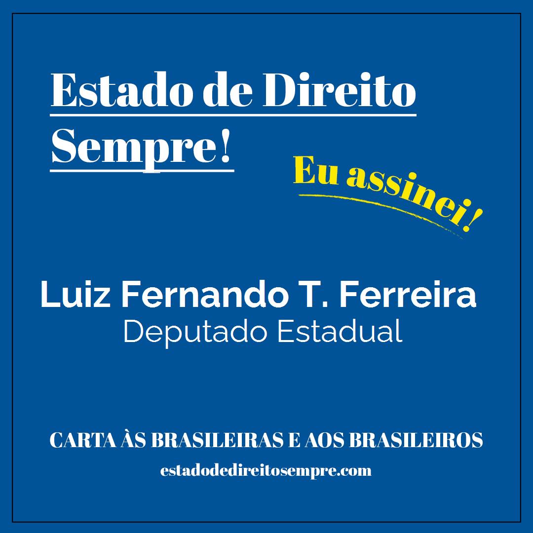 Luiz Fernando T. Ferreira - Deputado Estadual. Carta às brasileiras e aos brasileiros. Eu assinei!
