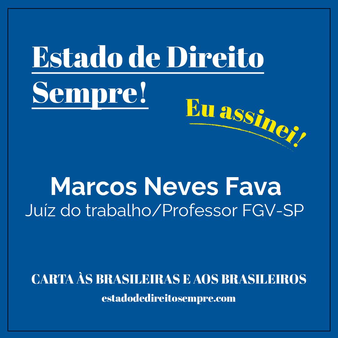 Marcos Neves Fava - Juíz do trabalho/Professor FGV-SP. Carta às brasileiras e aos brasileiros. Eu assinei!